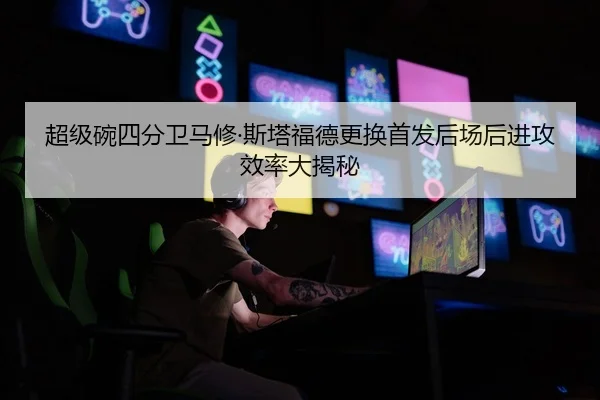超级碗四分卫马修·斯塔福德更换首发后场后进攻效率大揭秘